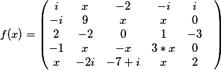 f (x) = \ begin {pmatrix} i & x & -2 & -i & i \\ -i & 9 & -x & 1 & x & \\ 2 & -2 & 0 & 1 & -3 & \\ -1 & x & x & x & 0 & \\ 5 & -2 & -7 & 0 & x & \ end {pmatrix}